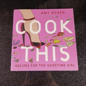 Cook This: Recipes for the Goodtime Girl by Amy Rosen.
